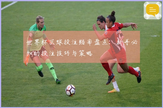 世界杯买球投注赔率盘点：新手必知的投注技巧与策略