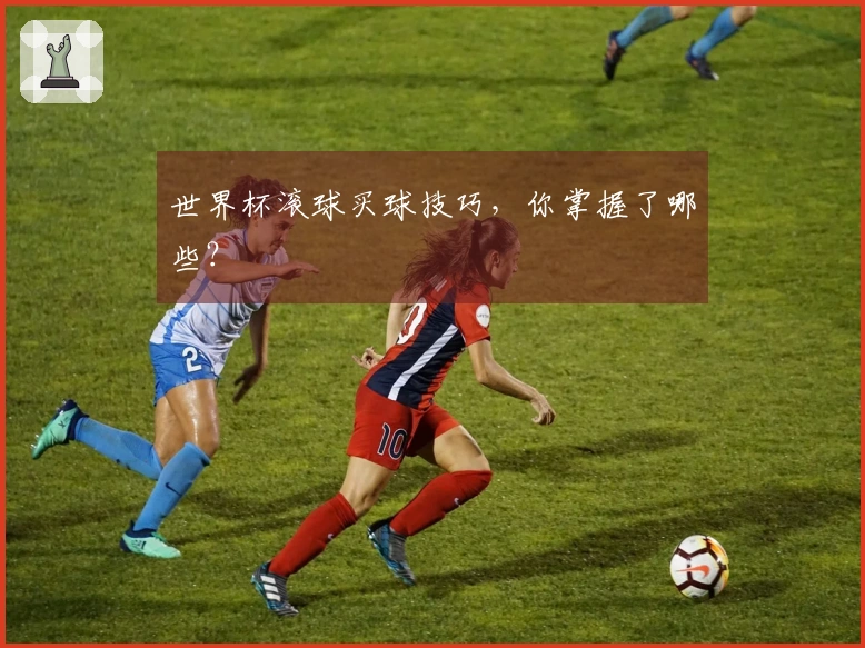 世界杯滚球买球技巧，你掌握了哪些？