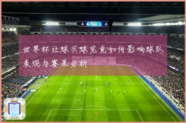世界杯让球买球究竟如何影响球队表现与赛果分析