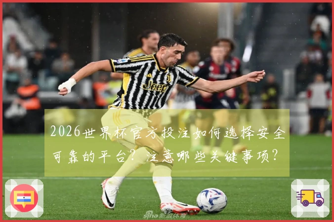 2026世界杯官方投注如何选择安全可靠的平台？注意哪些关键事项？